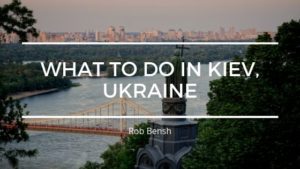 Rob Bensh What To Do In Kiev